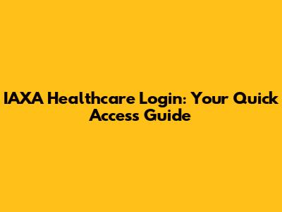 IAXA Healthcare Login: Your Quick Access Guide