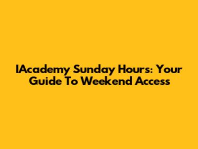 IAcademy Sunday Hours: Your Guide To Weekend Access