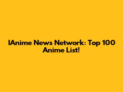 IAnime News Network: Top 100 Anime List!