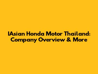 IAsian Honda Motor Thailand: Company Overview & More