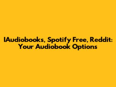 IAudiobooks, Spotify Free, Reddit: Your Audiobook Options