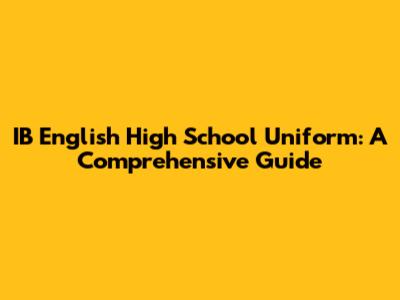 IB English High School Uniform: A Comprehensive Guide