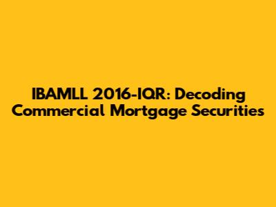 IBAMLL 2016-IQR: Decoding Commercial Mortgage Securities