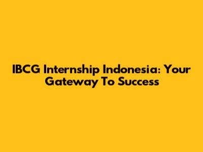 IBCG Internship Indonesia: Your Gateway To Success