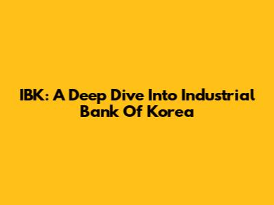 IBK: A Deep Dive Into Industrial Bank Of Korea