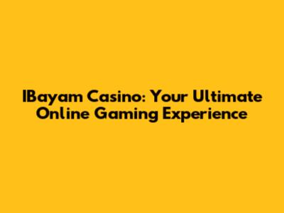 IBayam Casino: Your Ultimate Online Gaming Experience