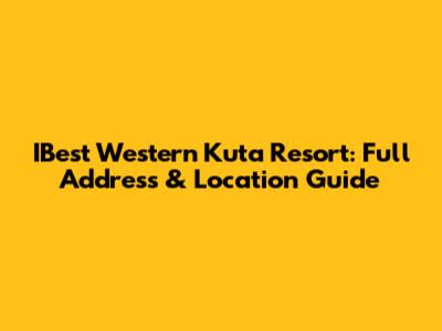 IBest Western Kuta Resort: Full Address & Location Guide
