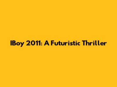 IBoy 2011: A Futuristic Thriller