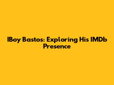 IBoy Bastos: Exploring His IMDb Presence