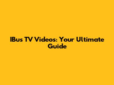 IBus TV Videos: Your Ultimate Guide