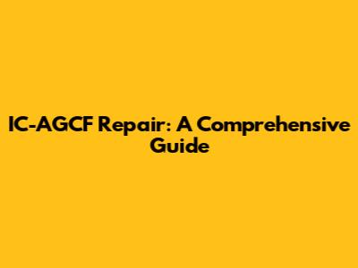IC-AGCF Repair: A Comprehensive Guide