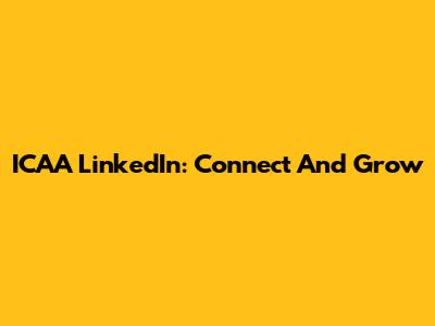 ICAA LinkedIn: Connect And Grow