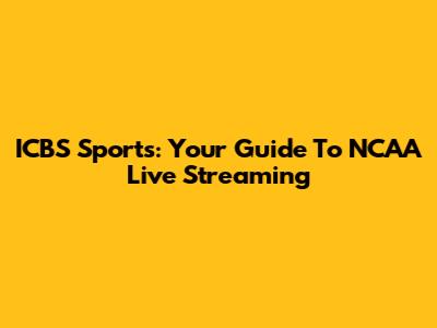ICBS Sports: Your Guide To NCAA Live Streaming