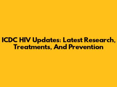 ICDC HIV Updates: Latest Research, Treatments, And Prevention