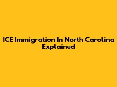ICE Immigration In North Carolina Explained