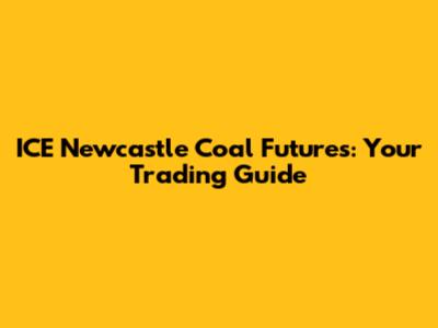 ICE Newcastle Coal Futures: Your Trading Guide