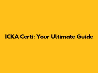 ICKA Certi: Your Ultimate Guide