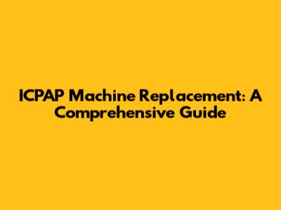 ICPAP Machine Replacement: A Comprehensive Guide