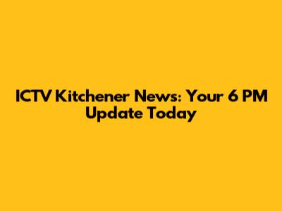 ICTV Kitchener News: Your 6 PM Update Today
