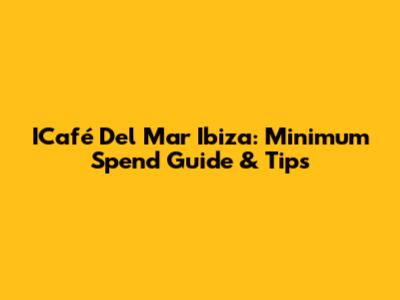 ICafé Del Mar Ibiza: Minimum Spend Guide & Tips