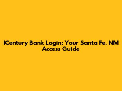 ICentury Bank Login: Your Santa Fe, NM Access Guide
