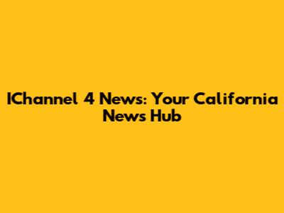 IChannel 4 News: Your California News Hub