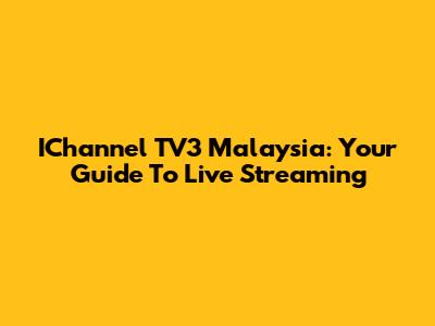 IChannel TV3 Malaysia: Your Guide To Live Streaming