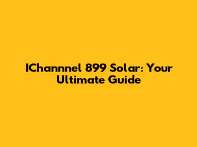 IChannnel 899 Solar: Your Ultimate Guide