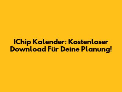 IChip Kalender: Kostenloser Download Für Deine Planung!