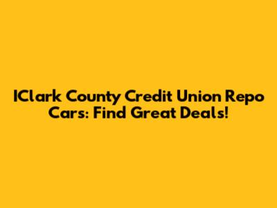 IClark County Credit Union Repo Cars: Find Great Deals!