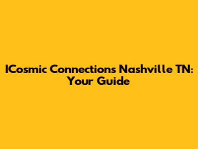 ICosmic Connections Nashville TN: Your Guide