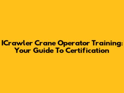 ICrawler Crane Operator Training: Your Guide To Certification