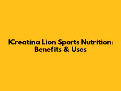ICreatina Lion Sports Nutrition: Benefits & Uses