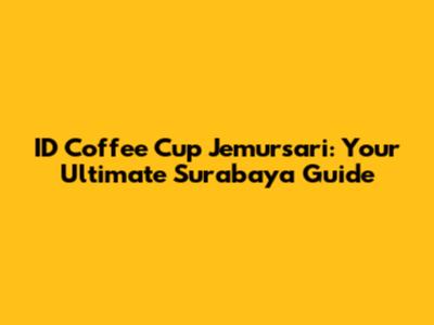 ID Coffee Cup Jemursari: Your Ultimate Surabaya Guide