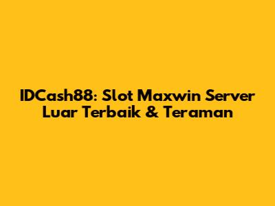 IDCash88: Slot Maxwin Server Luar Terbaik & Teraman