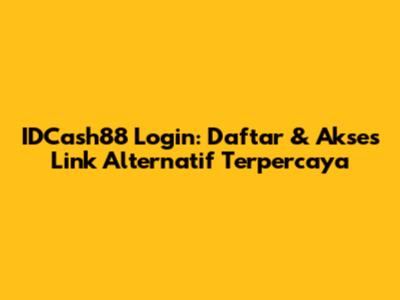 IDCash88 Login: Daftar & Akses Link Alternatif Terpercaya