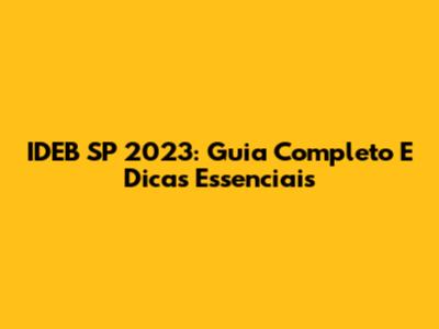 IDEB SP 2023: Guia Completo E Dicas Essenciais