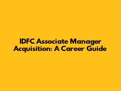 IDFC Associate Manager Acquisition: A Career Guide