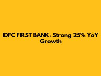 IDFC FIRST BANK: Strong 25% YoY Growth