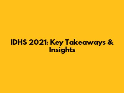 IDHS 2021: Key Takeaways & Insights