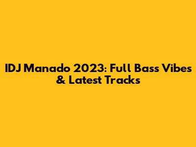IDJ Manado 2023: Full Bass Vibes & Latest Tracks