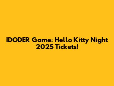 IDODER Game: Hello Kitty Night 2025 Tickets!