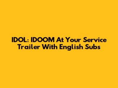 IDOL: IDOOM At Your Service Trailer With English Subs