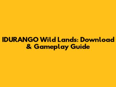 IDURANGO Wild Lands: Download & Gameplay Guide