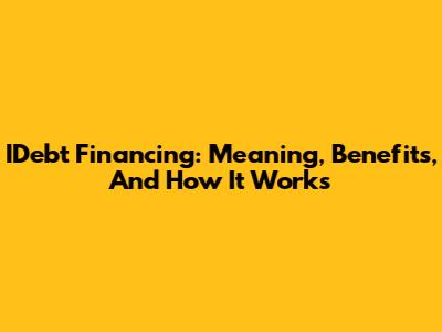 IDebt Financing: Meaning, Benefits, And How It Works