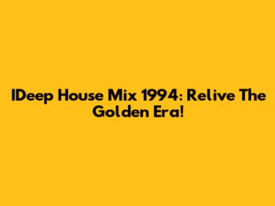 IDeep House Mix 1994: Relive The Golden Era!