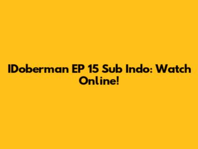 IDoberman EP 15 Sub Indo: Watch Online!