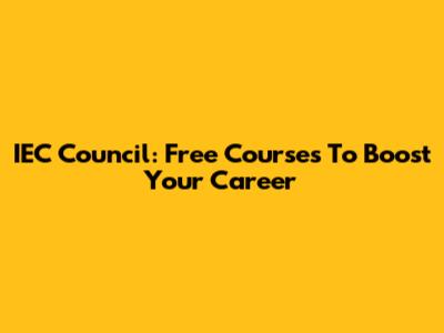 IEC Council: Free Courses To Boost Your Career