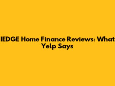 IEDGE Home Finance Reviews: What Yelp Says