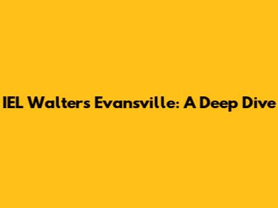 IEL Walters Evansville: A Deep Dive